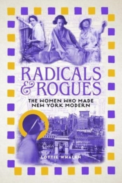 Radicals and Rogues: The Women Who Made New York Modern