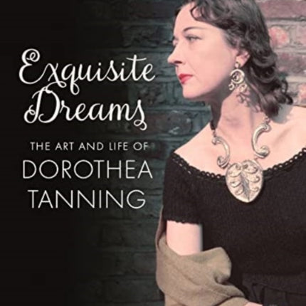 Exquisite Dreams: The Art and Life of Dorothea Tanning