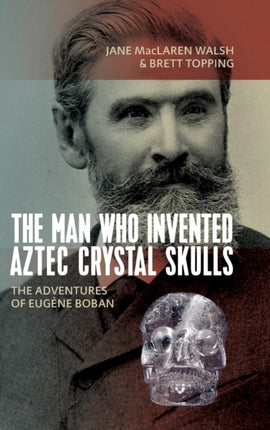 The Man Who Invented Aztec Crystal Skulls: The