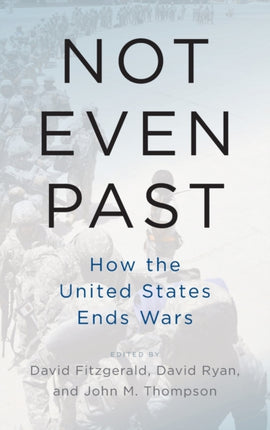 Not Even Past: How the United States Ends Wars