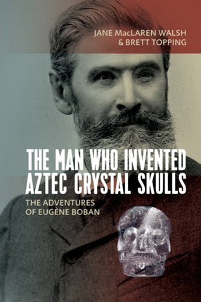 The Man Who Invented Aztec Crystal Skulls: The