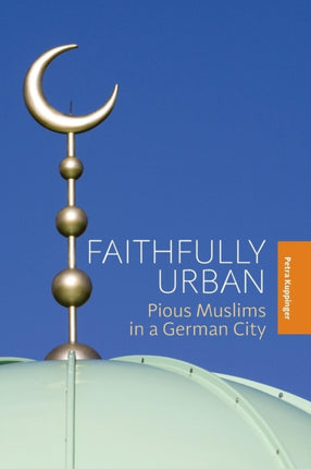 Faithfully Urban: Pious Muslims in a German City