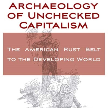 An Archaeology of Unchecked Capitalism: From the