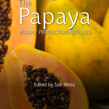 Papaya, The: Botany, Production and Uses