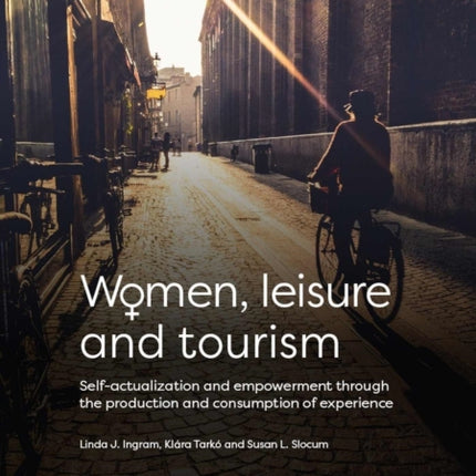 Women, Leisure and Tourism: Self-actualization and Empowerment through the Production and Consumption of Experience