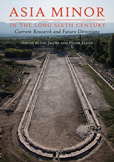 Asia Minor in the Long Sixth Century: Current Research and Future Directions