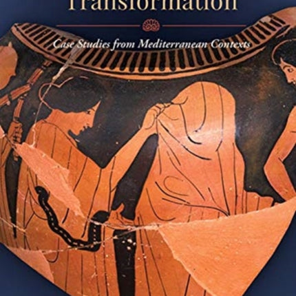 The Ancient Art of Transformation: Case Studies from Mediterranean Contexts