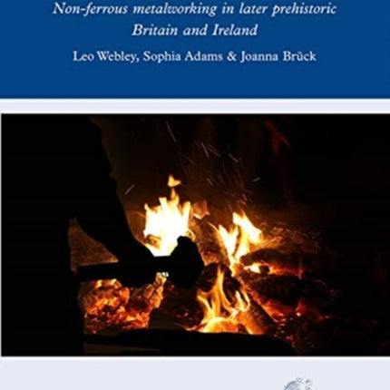 The Social Context of Technology: Non-ferrous Metalworking in Later Prehistoric Britain and Ireland