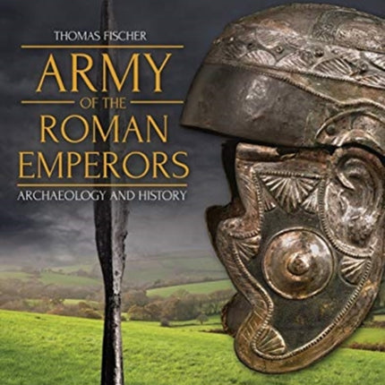 Army of the Roman Emperors: Archaeology and History