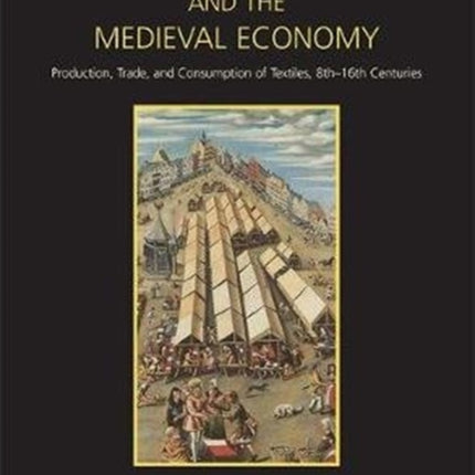 Textiles and the Medieval Economy: Production, Trade, and Consumption of Textiles, 8th–16th Centuries