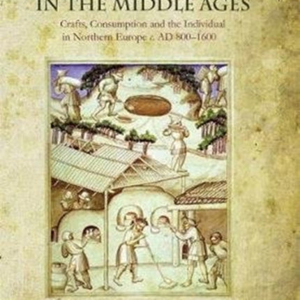 Everyday Products in the Middle Ages: Crafts, Consumption and the individual in Northern Europe c. AD 800-1600