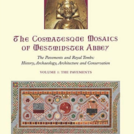 The Cosmatesque Mosaics of Westminster Abbey: The Pavements and Royal Tombs: History, Archaeology, Architecture and Conservation