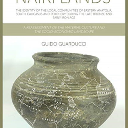 Nairi Lands: The Identity of the Local Communities of Eastern Anatolia, South Caucasus and Periphery During the Late Bronze and Early Iron Age. A Reassessment of the Material Culture and the Socio-Economic Landscape