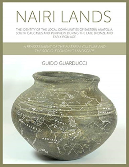 Nairi Lands: The Identity of the Local Communities of Eastern Anatolia, South Caucasus and Periphery During the Late Bronze and Early Iron Age. A Reassessment of the Material Culture and the Socio-Economic Landscape