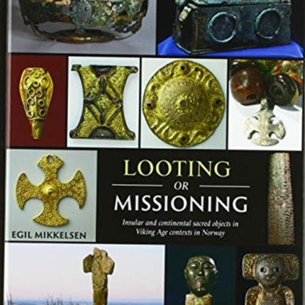 Looting or Missioning: Insular and Continental Sacred Objects in Viking Age Contexts in Norway