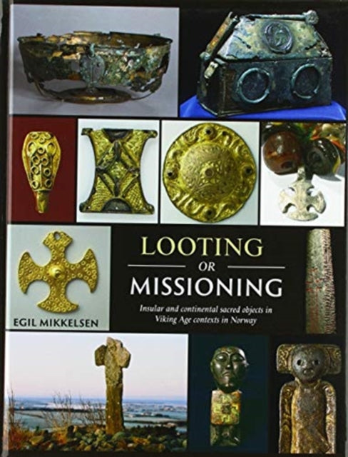 Looting or Missioning: Insular and Continental Sacred Objects in Viking Age Contexts in Norway