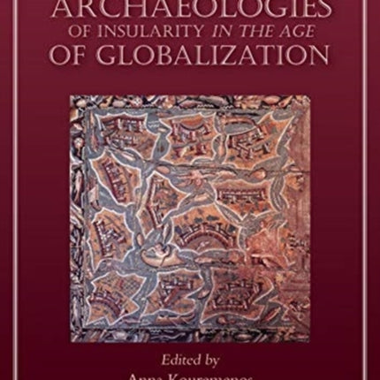 Mediterranean Archaeologies of Insularity in the Age of Globalization