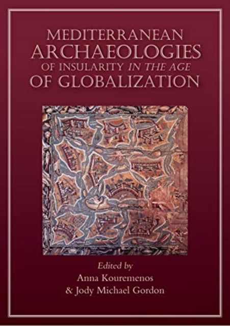 Mediterranean Archaeologies of Insularity in the Age of Globalization