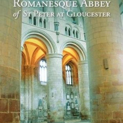 The Romanesque Abbey of St Peter at Gloucester