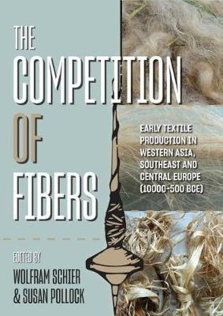 The Competition of Fibres: Early Textile Production in Western Asia, Southeast and Central Europe (10,000–500 BC)