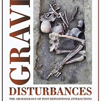 Grave Disturbances: The Archaeology of Post-depositional Interactions with the Dead