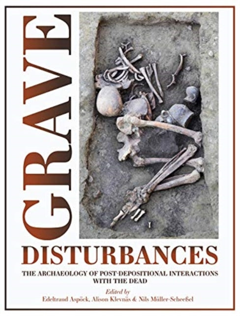 Grave Disturbances: The Archaeology of Post-depositional Interactions with the Dead