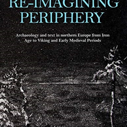 Re-imagining Periphery: Archaeology and Text in Northern Europe from Iron Age to Viking and Early Medieval Periods