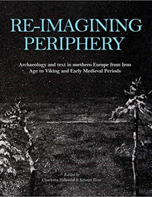 Re-imagining Periphery: Archaeology and Text in Northern Europe from Iron Age to Viking and Early Medieval Periods