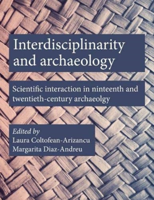 Interdisciplinarity and Archaeology: Scientific Interactions in Nineteenth- and Twentieth-Century Archaeology