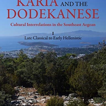 Karia and the Dodekanese: Cultural Interrelations in the Southeast Aegean I Late Classical to Early Hellenistic