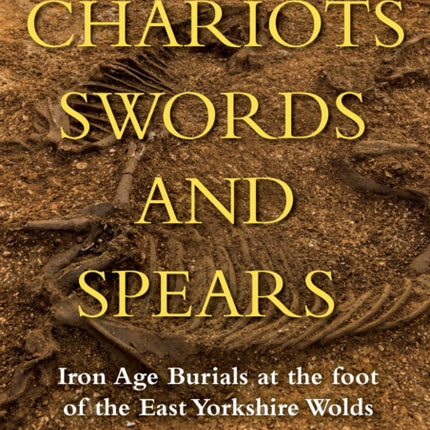 Chariots, Swords and Spears: Iron Age Burials at the Foot of the East Yorkshire Wolds