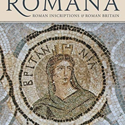 Britannia Romana: Roman Inscriptions and Roman Britain