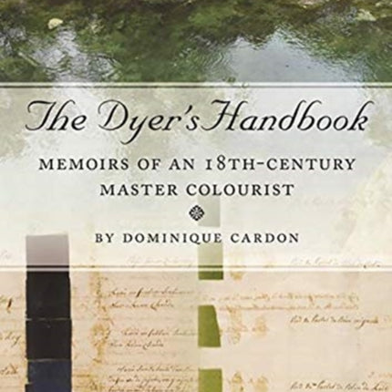 The Dyer's Handbook: Memoirs of an 18th-Century Master Colourist