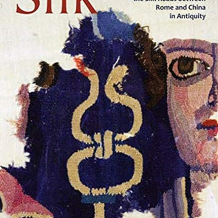 Silk: Trade and Exchange along the Silk Roads between Rome and China in Antiquity