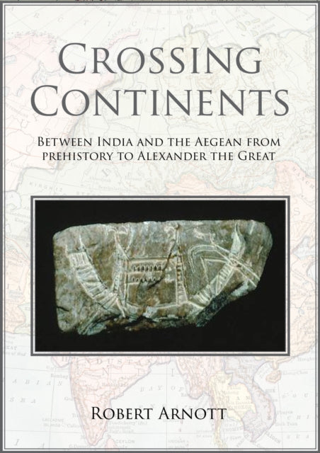 Crossing Continents: Between India and the Aegean from Prehistory to Alexander the Great