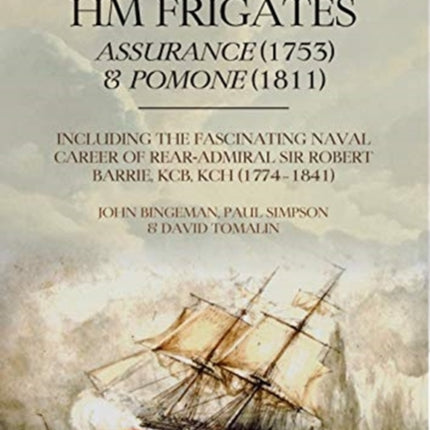 The Wrecks of HM Frigates Assurance (1753) & Pomone (1811): Including the fascinating naval career of Rear-Admiral Sir Robert Barrie, KCB, KCH (1774-1841)