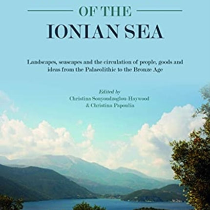 Archaeology of the Ionian Sea: Landscapes, seascapes and the circulation of people, goods and ideas from the Palaeolithic to the end of the Bronze Age