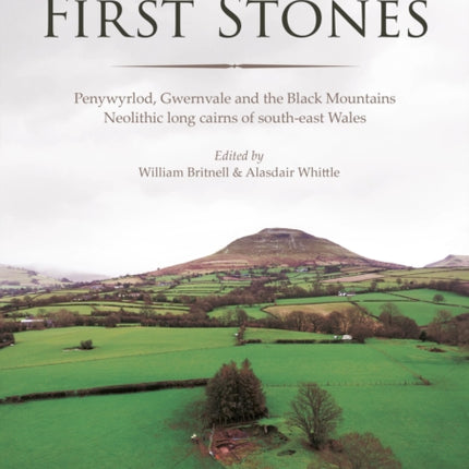 The First Stones: Penywyrlod, Gwernvale and the Black Mountains Neolithic Long Cairns of South-East Wales