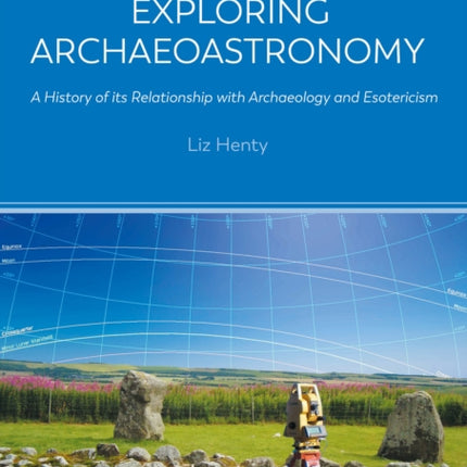 Exploring Archaeoastronomy: A History of its Relationship with Archaeology and Esotericism