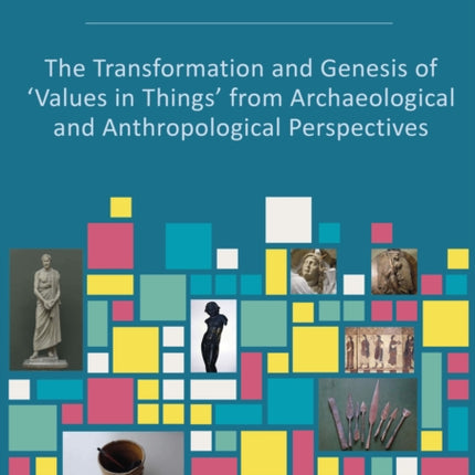 Values and Revaluations: The Transformation and Genesis of 'Values in Things' from Archaeological and Anthropological Perspectives