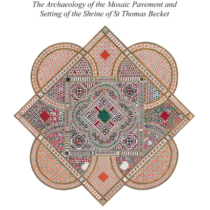 Canterbury Cathedral, Trinity Chapel: The Archaeology of the Mosaic Pavement and Setting of the Shrine of St Thomas Becket