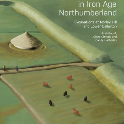 Defining Spaces in Iron Age Northumberland: Excavations at Morley Hill and Lower Callerton