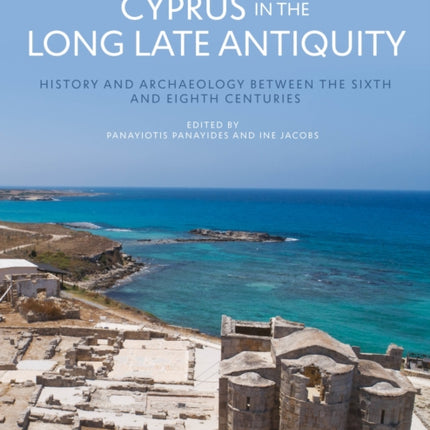 Cyprus in the Long Late Antiquity: History and Archaeology Between the Sixth and Eighth Centuries