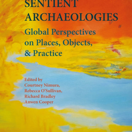 Sentient Archaeologies: Global Perspectives on Places, Objects, and Practice