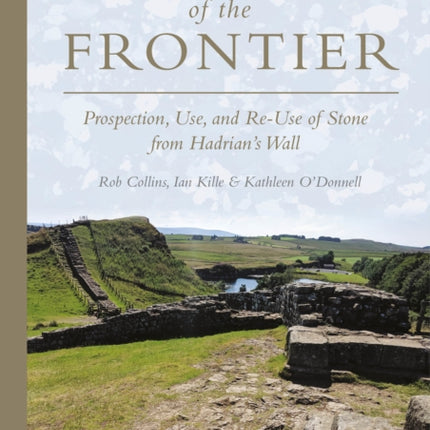 Fabric of the Frontier: Prospection, Use, and Re-Use of Stone from Hadrian’s Wall