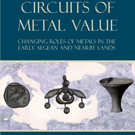 Circuits of Metal Value: Changing Roles of Metals in the Early Aegean and Nearby Lands