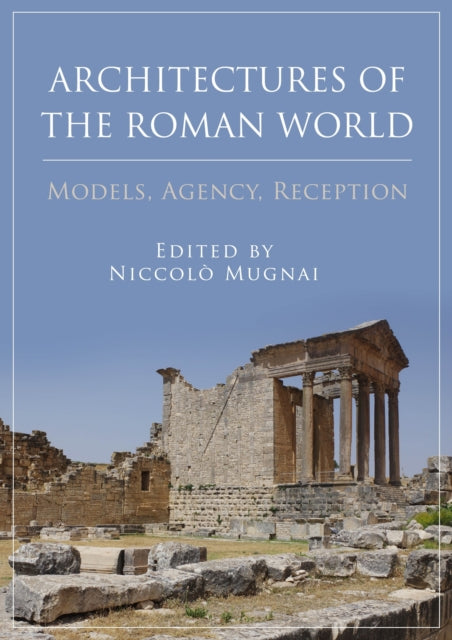 Architectures of the Roman World: Models, Agency,