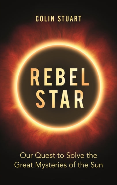 Rebel Star: Our Quest to Solve the Great Mysteries of the Sun