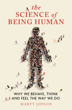 The Science of Being Human: Why We Behave, Think and Feel the Way We Do