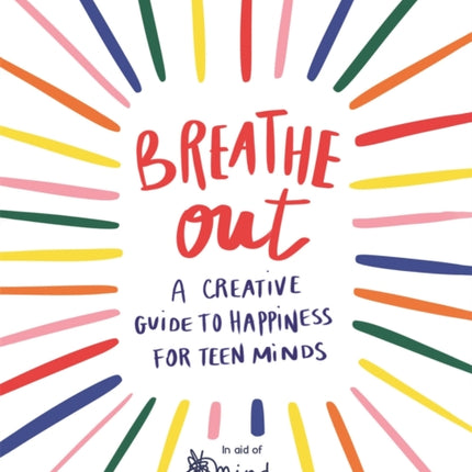 Breathe Out: A Creative Guide to Happiness for Teen Minds